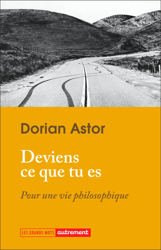 Livres Sciences Humaines et Sociales Philosophie Deviens ce que tu es, Pour une vie philosophique Dorian Astor