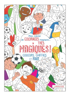 Mon cahier de coloriages magiques, très magiques - Couleurs, chiffres et foot