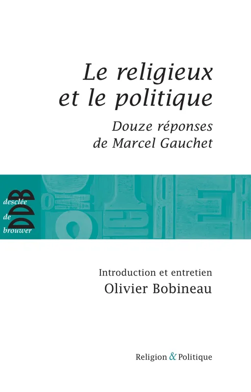 Le religieux et le politique, Suivi de Douze réponses de Marcel Gauchet Olivier Bobineau, Marcel Gauchet