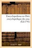 Encyclopediana ou Dict. encyclopédique des ana . (Éd.1791)