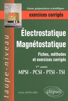 Electrostatique et magnétostatique - Fiches, méthodes et exercices corrigés - 1re année MPSI PCSI PTSI TSI., fiches, méthodes et exercices corrigés