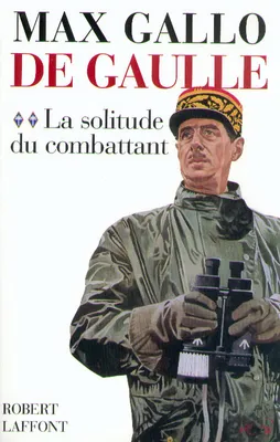 De Gaulle., 2, La solitude du combattant, De Gaulle - tome 2 - La solitude du combattant - 1940-1946, De Gaulle - tome 2