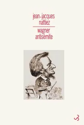 Wagner antisémite / un problème historique, sémiologique et esthétique