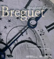 Abraham-Louis Breguet, l'horlogerie à la conquête du monde / exposition, Prangins, Musée national su, l'horlogerie à la conquête du monde