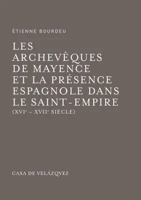 Les archevêques de Mayence et la présence espagnole dans le Saint-Empire, Xvie-xviie siècle