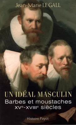 Un idéal masculin ? Barbes et moustaches (XVIe-XVIIIe siècles), barbes et moustaches, XVe-XVIIIe siècles