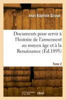 Documents pour servir à l'histoire de l'armement au moyen âge et à la Renaissance. Tome 2