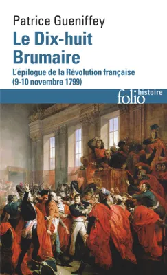 Le dix-huit brumaire / l'épilogue de la Révolution française : 9-10 novembre 1799, L'épilogue de la Révolution française (9-10 novembre 1799)
