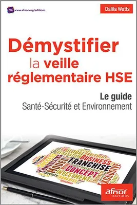 DEMYSTIFIER LA VEILLE REGLEMENTAIRE HSE - LE GUIDE SANTE-SECURITE ET ENVIRONNEMENT., Le guide santé-sécurité et environnement