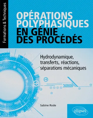 Opérations polyphasiques en génie des procédés - Hydrodynamique, transferts, réactions, séparations mécaniques