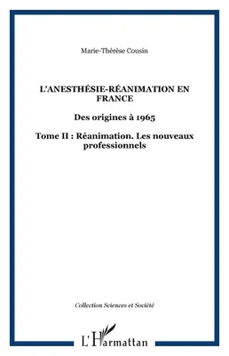 L'anesthésie-réanimation en France, Des origines à 1965 - Tome II : Réanimation. Les nouveaux professionnels