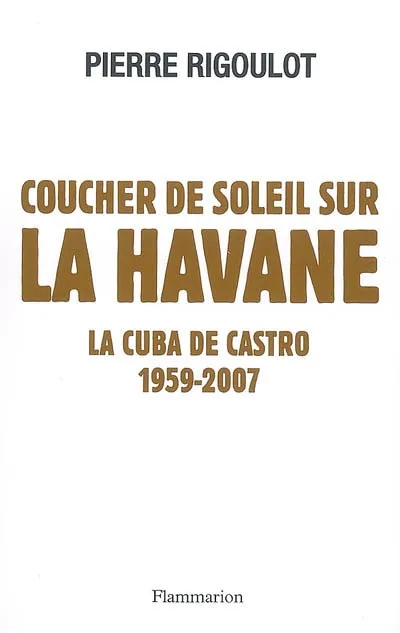 Livres Sciences Humaines et Sociales Actualités Coucher de soleil sur La Havane, LA CUBA DE CASTRO 1959 - 2007 Pierre Rigoulot