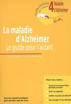 4, La Maladie D'Alzheimer. Le Guide Pour L'Aidant. Guide 4. Tous Les Conseils Pratiques Pour Prendre Soin De Vous, le guide pour l'aidant
