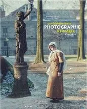 UNE HISTOIRE DE LA PHOTOGRAPHIE A LIMOGES 1839-1914