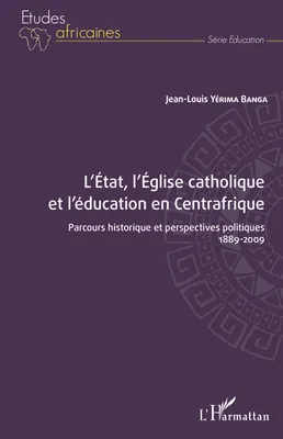 L'État, l'Église catholique et l'éducation en Centrafrique, Parcours historique et perspectives politiques - 1889-2009