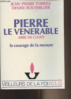 Pierre le vénérable, abbé de Cluny, le courage de la mesure, abbé de Cluny