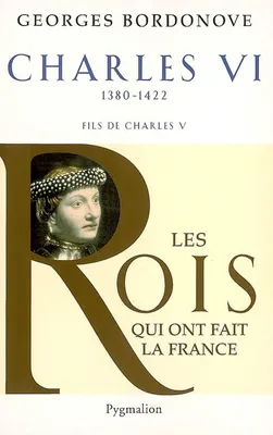 Les rois qui ont fait la France. Les Valois, Les Rois qui ont fait la France - Charles VI, 1380-1422, Fils de Charles V