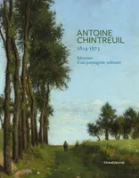 Antoine Chintreuil, 1814-1873, Rêveries d'un paysagiste solitaire