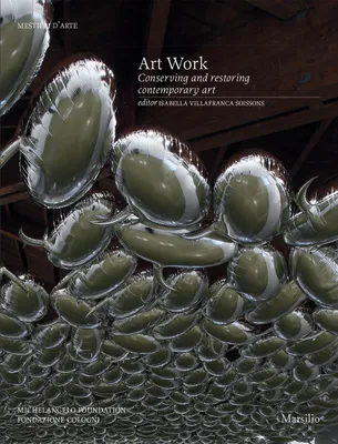 Art Work: Conserving and Restoring Contemporary Art /anglais