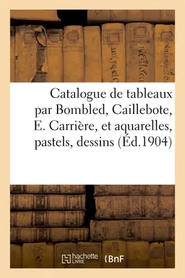 Catalogue de tableaux par Bombled, Caillebote, E. Carrière, et aquarelles, pastels, dessins par Boudin, cazin, Daumier