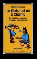 Le Christ est né à Chalma : Foi et traditions des Indiens du Mexique et du Guatemala Cocagnac, Maurice, foi et traditions des Indiens du Mexique et du Guatemala