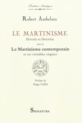 Le MARTINISME, Histoire et doctrine, suivi de Le martinisme contemporain, histoire et doctrine