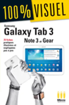 Samsung Galaxy Tab3/Note3/Gear, 70 fiches pratiques illustrées et expliquées pas à pas