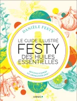 Le guide illustré FESTY des huiles essentielles, Devenez expert en aromathérapie !