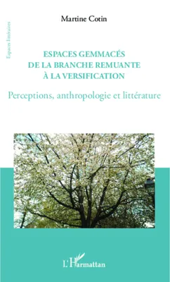 Espaces gemmacés de la branche remuante à la versification, Perceptions, anthropologie et littérature