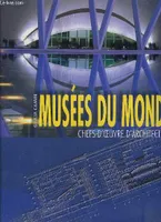Musées du monde - Chefs-d'oeuvre d'architecture, chefs-d'oeuvre d'architecture