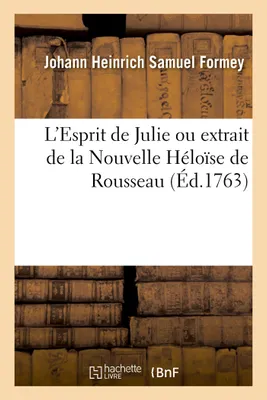 L'Esprit de Julie ou extrait de la Nouvelle Héloïse de Rousseau, ouvrage utile à la société et particulièrement à la jeunesse