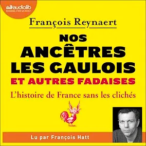 Nos ancêtres les Gaulois et autres fadaises, L'histoire de France sans les clichés