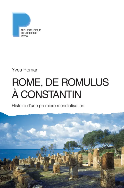 Livres Histoire et Géographie Histoire Antiquité Rome, de Romulus à Constantin, Histoire d'une première mondialisation Yves Roman