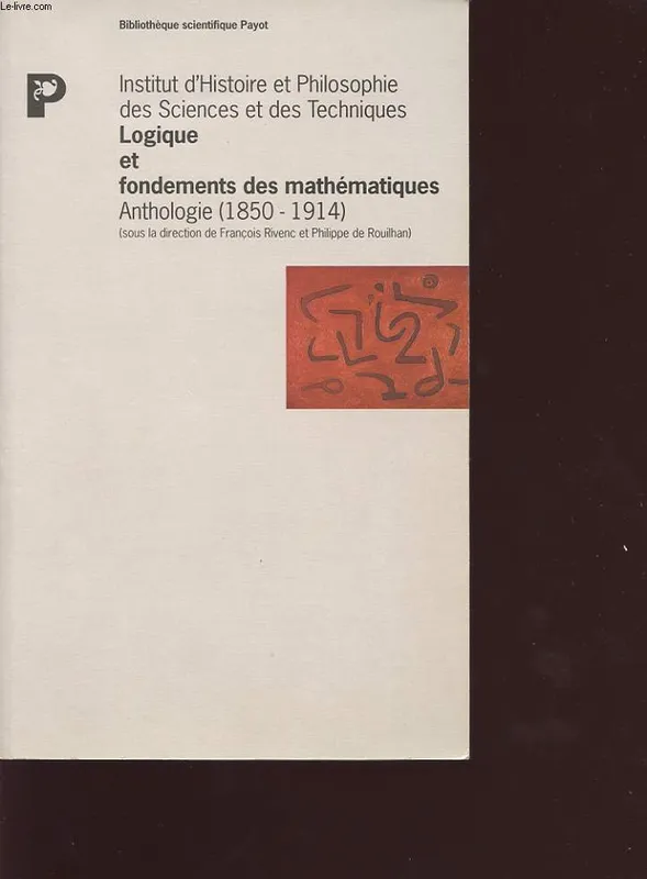 Livres Sciences et Techniques Mathématiques LOGIQUE ET FONDEMENTS DES MATHEMATIQUES ANTHOLOGIE (1850-1914), anthologie (1850-1914) François Rivenc, Philippe de Rouilhan