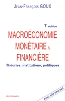 Macroéconomie monétaire & financière - théories, institutions, politiques, théories, institutions, politiques
