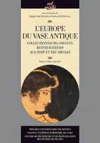 L' Europe du vase antique, Collectionneurs, savants, restaurateurs aux XVIIIe et XIXe siècles