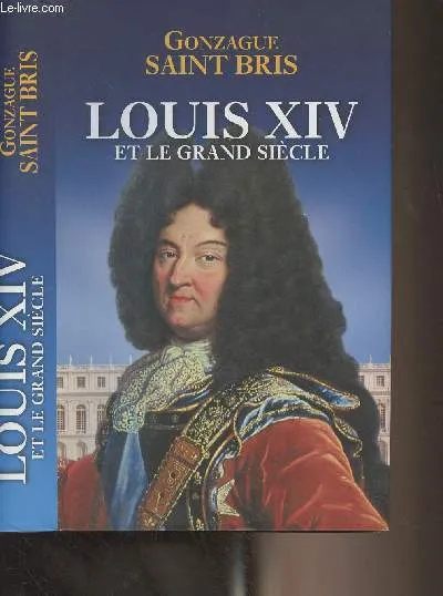 Louis XIV et le grand siècle Gonzague Saint Bris