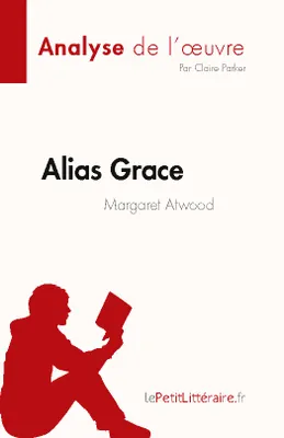 Alias Grace de Margaret Atwood (Analyse de l'oeuvre), Résumé complet et analyse détaillée de l'oeuvre