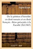 De la pétition d'hérédité en droit romain et en droit français : thèse présentée à la Faculté, de droit de Poitiers