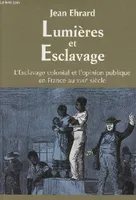 Lumieres Et Esclavage, l'esclavage colonial et l'opinion publique en France au XVIIIe siècle