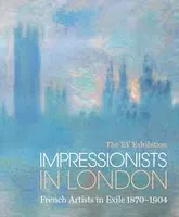 Impressionists in London : French Artists in Exile (The EY Exibition) /anglais