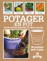 Potager en pot pour petits espaces et mini jardin, 30 projets pas à pas pour cultiver ses fruits, légumes et herbes aromatiques