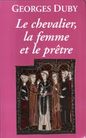 Le chevalier la femme et le prêtre : Le mariage dans la France médiévale, le mariage dans la France médiévale