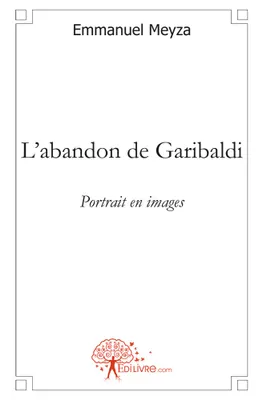 L'abandon de Garibaldi, Portrait en images