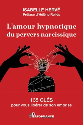 L'amour hypnotique du pervers narcissique - 135 clés pour vous libérer de son emprise
