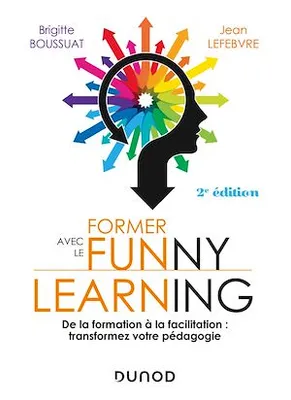Former avec le funny learning - 2e éd., De la formation à la facilitation : transformez votre pédagogie