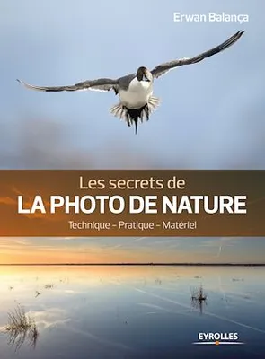 Les secrets de la photo de nature, Technique - Pratique - Matériel