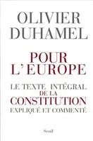 Pour l'Europe. Le texte intégral de la Constitution expliqué et commenté, le texte intégral de la constitution