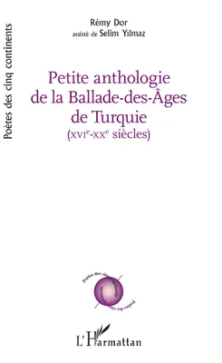 PETITE ANTHOLOGIE DE LA BALADE DES AGES DE TURQUIE, XVI - XX siècles - avec la collaboration de Selim Yilmaz