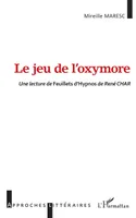 Le jeu de l'oxymore, <i>Une lecture de Feuillets</i> d'Hypnos <i>de René CHAR</i>
